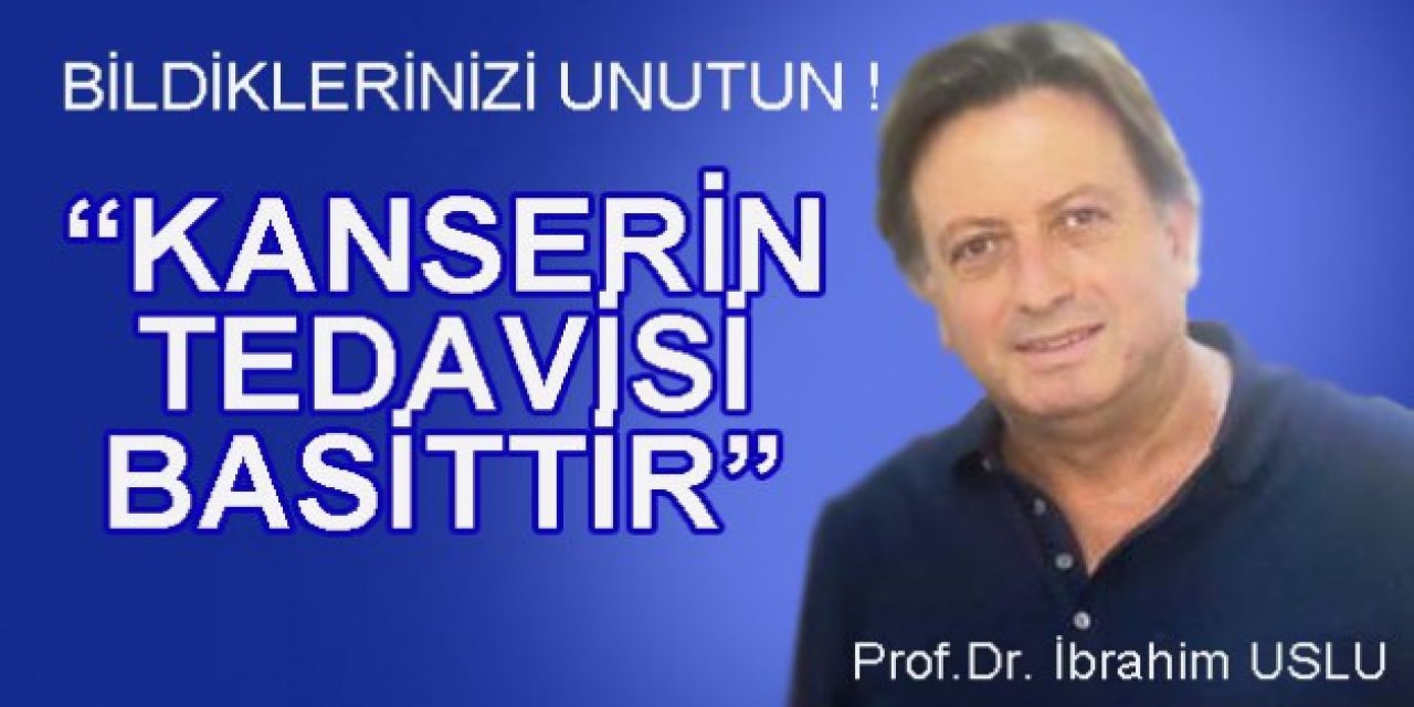 Prof.Dr. İbrahim Uslu açıkladı : Kanser İyileştirmesi En kolay hastalıktır!