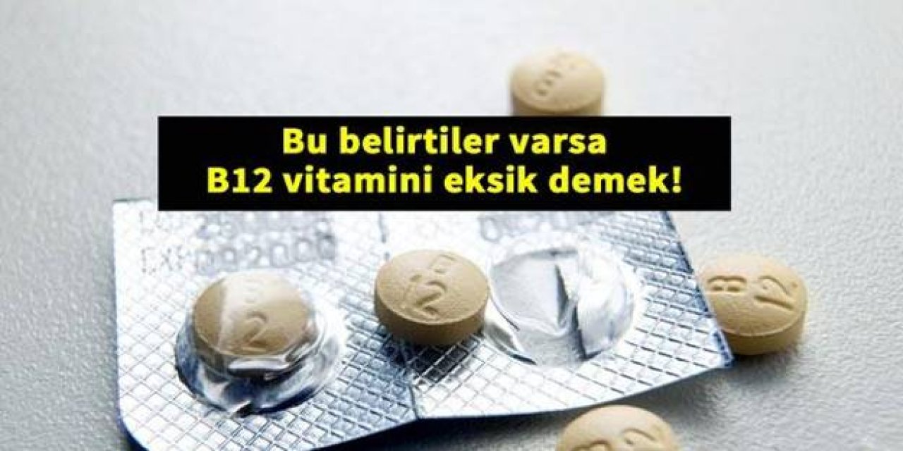 Eğer Sizde de bunlar oluyorsa B12 eksikliğiniz kesinlikle var demektir!