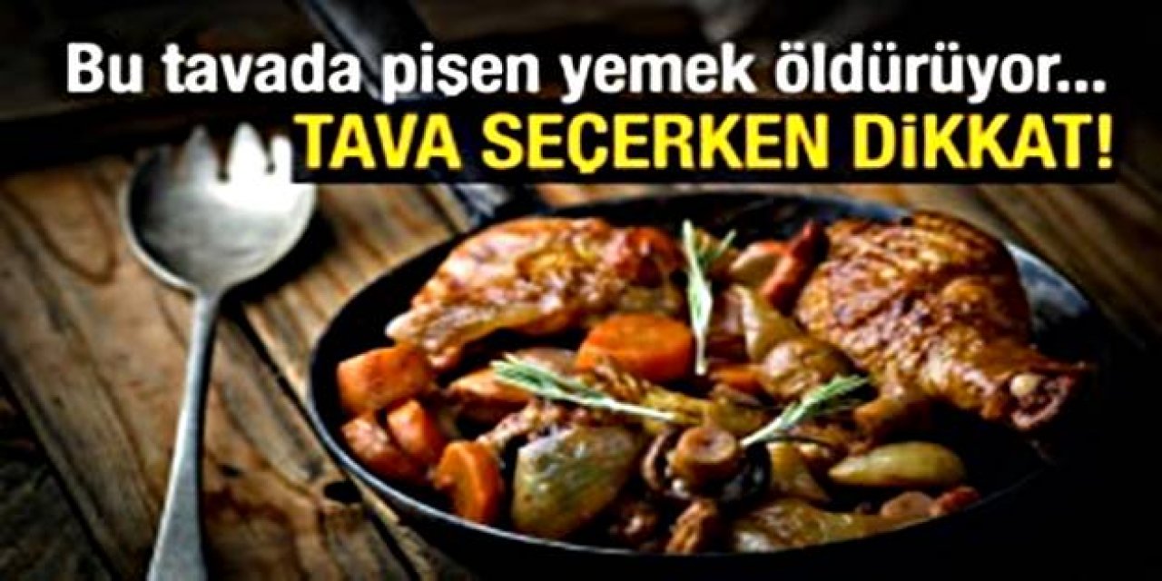 Yemek Pişirirken bu tavalardan uzak durun zehirliyor!