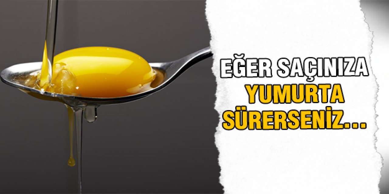 Saçınıza Yumurta Sürerseniz öyle bir etkisi var ki şaşıracaksınız