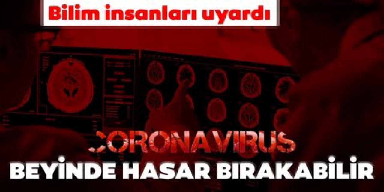 Koronavirüste korkutan uyarı o hastalarda beyinde kalıcı hasara yol açabilir